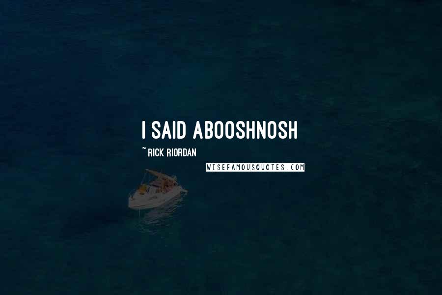 Rick Riordan Quotes: i said abooshnosh