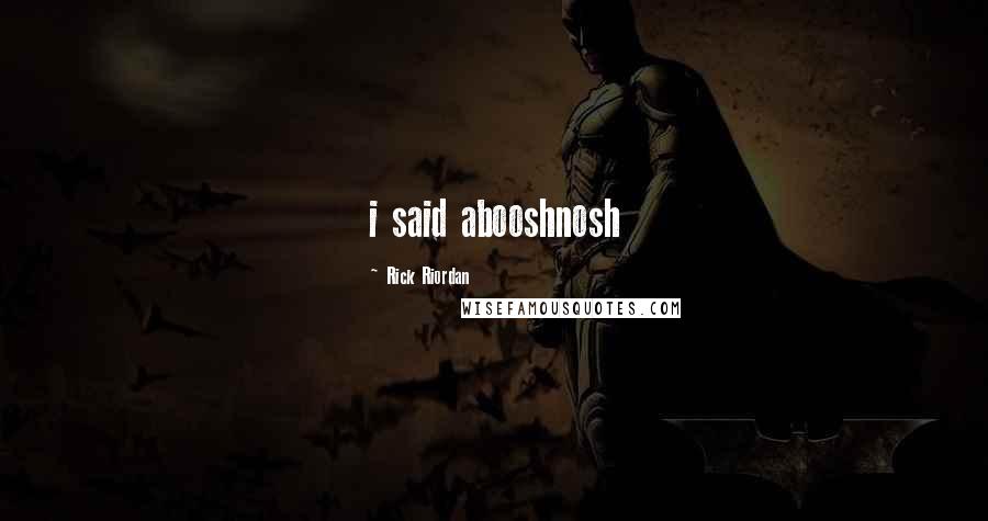 Rick Riordan Quotes: i said abooshnosh