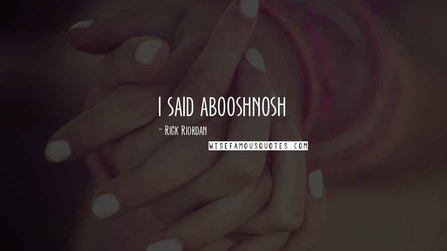Rick Riordan Quotes: i said abooshnosh