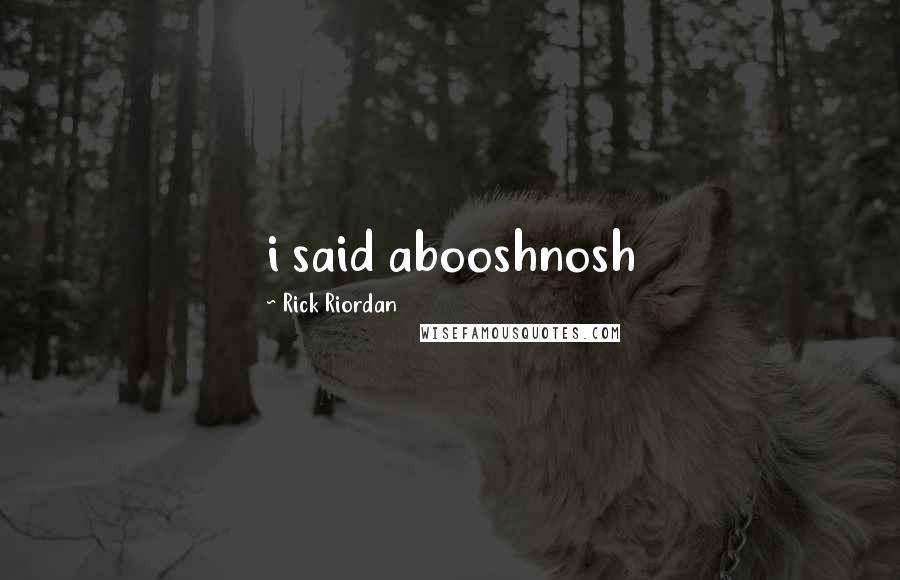 Rick Riordan Quotes: i said abooshnosh