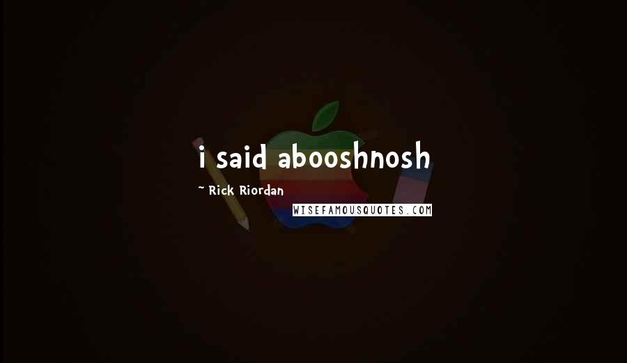 Rick Riordan Quotes: i said abooshnosh