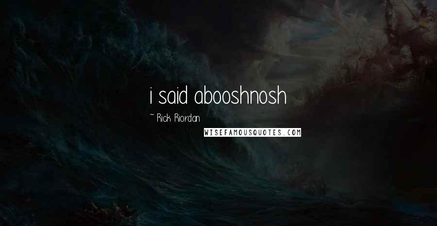 Rick Riordan Quotes: i said abooshnosh