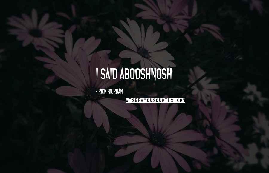 Rick Riordan Quotes: i said abooshnosh