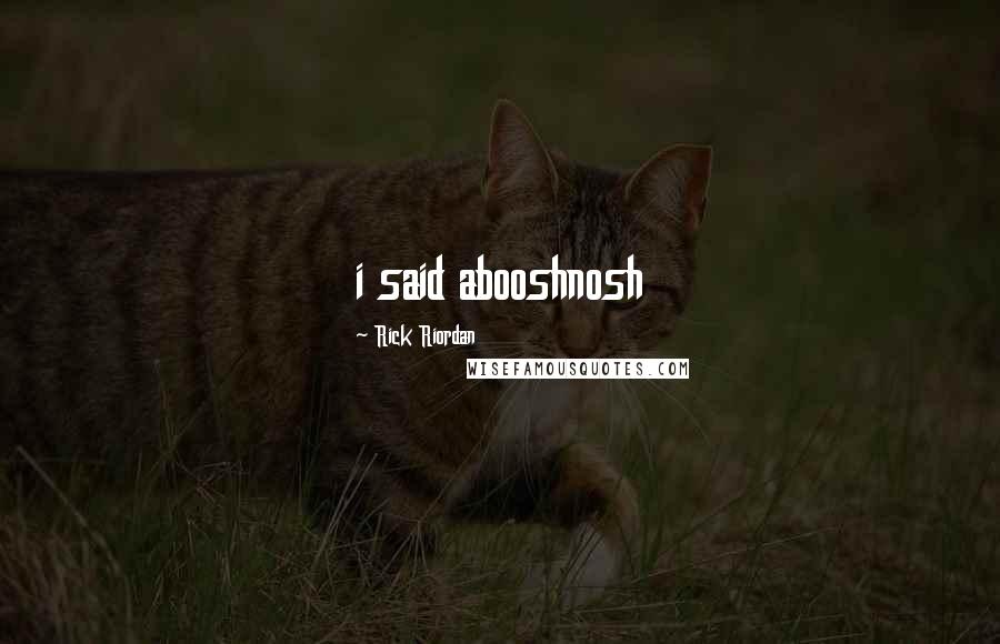 Rick Riordan Quotes: i said abooshnosh