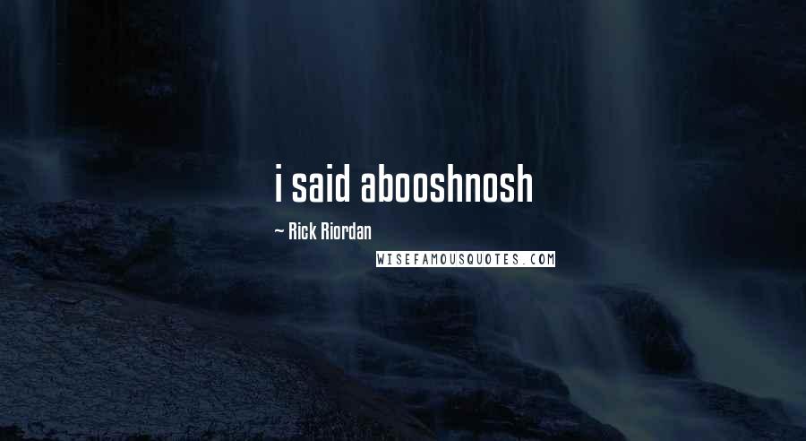 Rick Riordan Quotes: i said abooshnosh