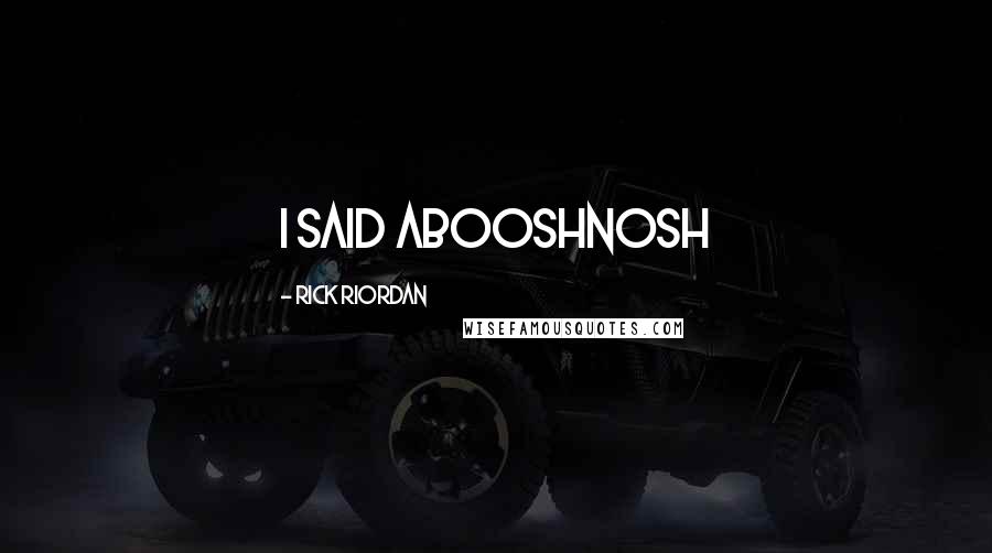 Rick Riordan Quotes: i said abooshnosh