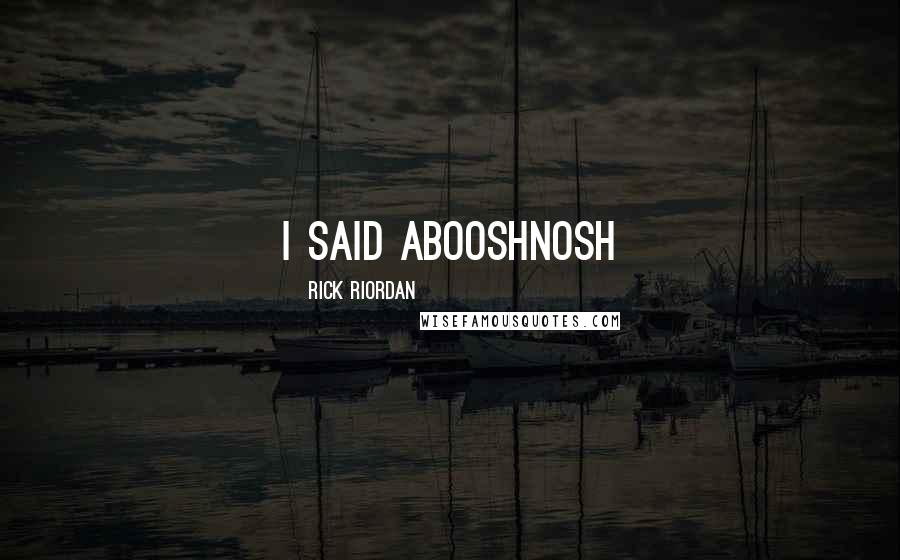Rick Riordan Quotes: i said abooshnosh