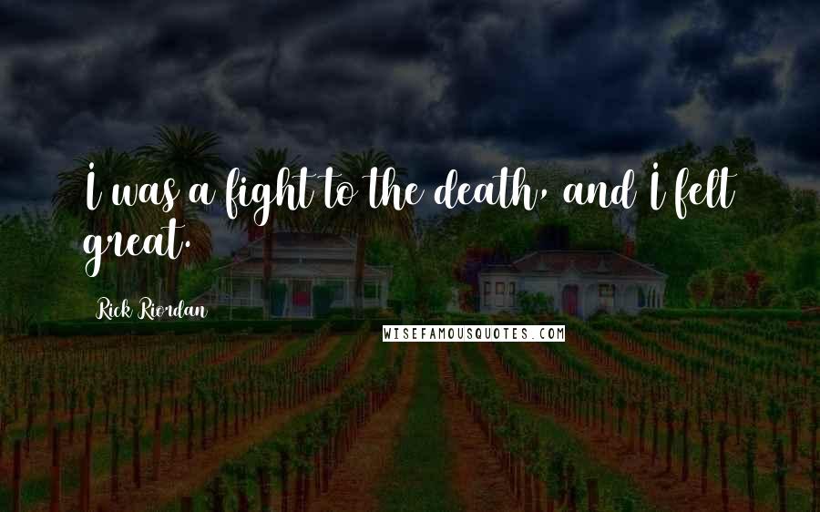 Rick Riordan Quotes: I was a fight to the death, and I felt great.