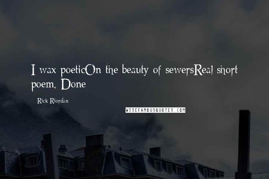 Rick Riordan Quotes: I wax poeticOn the beauty of sewersReal short poem. Done