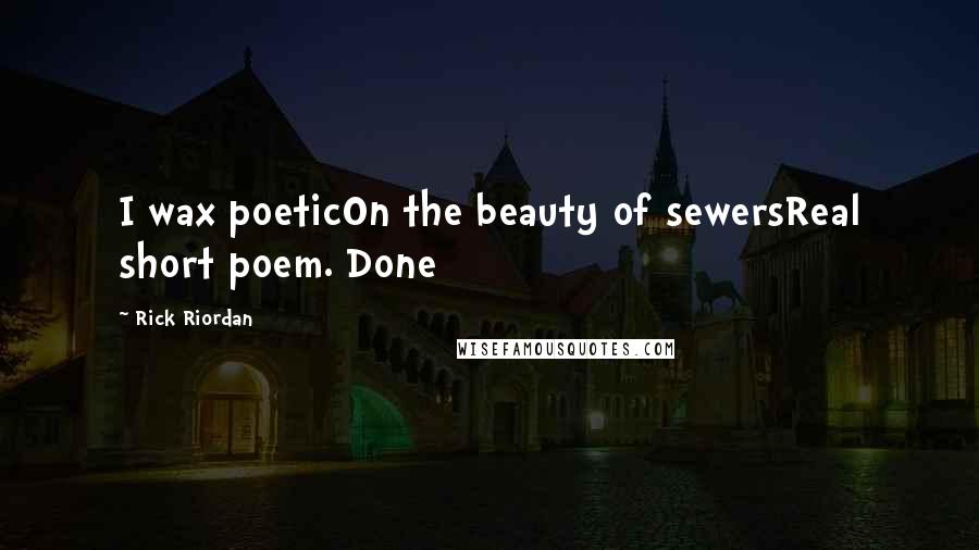 Rick Riordan Quotes: I wax poeticOn the beauty of sewersReal short poem. Done