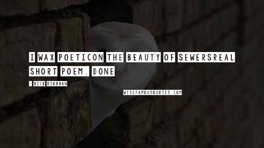 Rick Riordan Quotes: I wax poeticOn the beauty of sewersReal short poem. Done