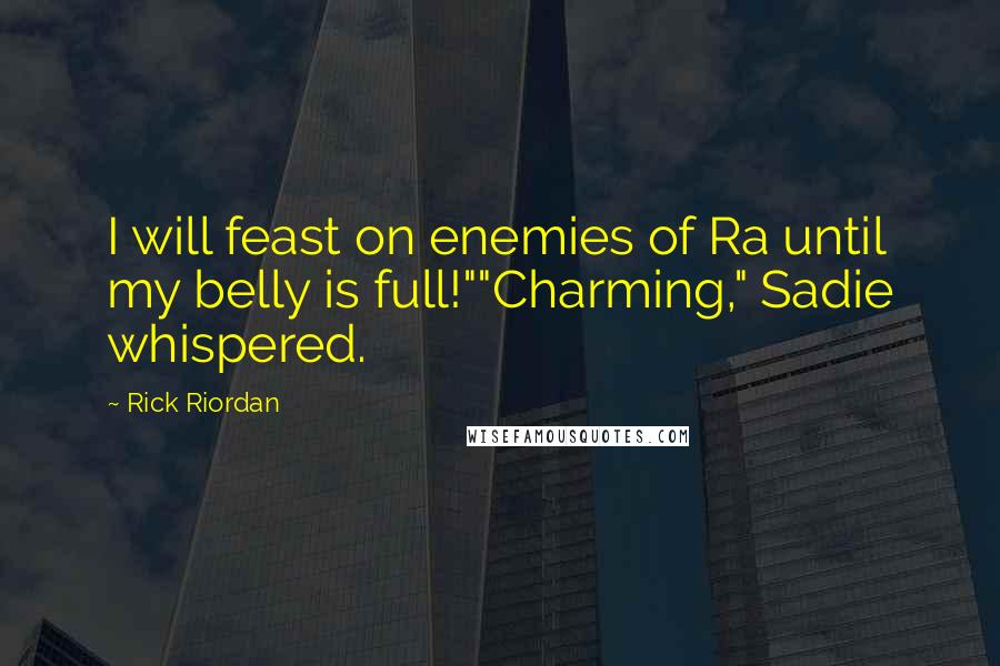 Rick Riordan Quotes: I will feast on enemies of Ra until my belly is full!""Charming," Sadie whispered.