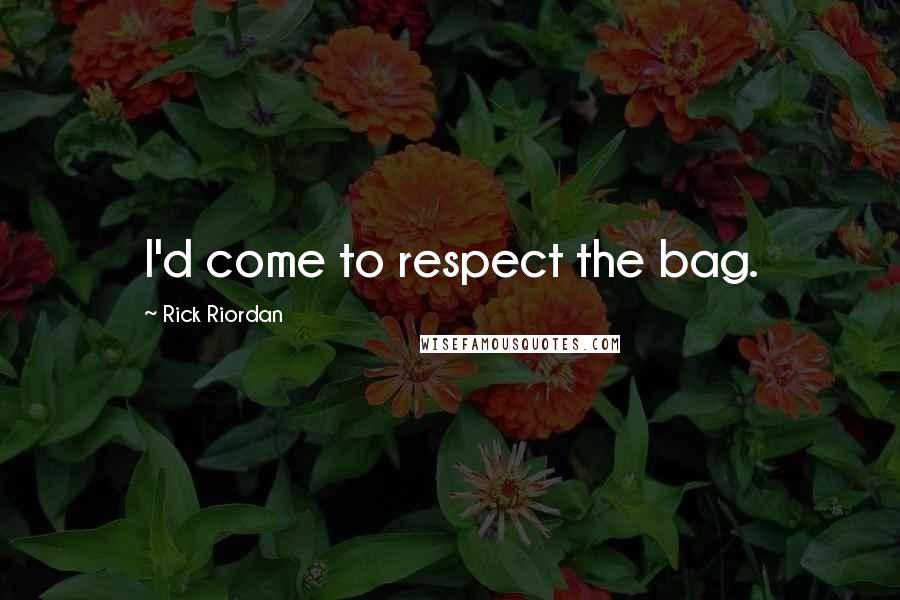 Rick Riordan Quotes: I'd come to respect the bag.