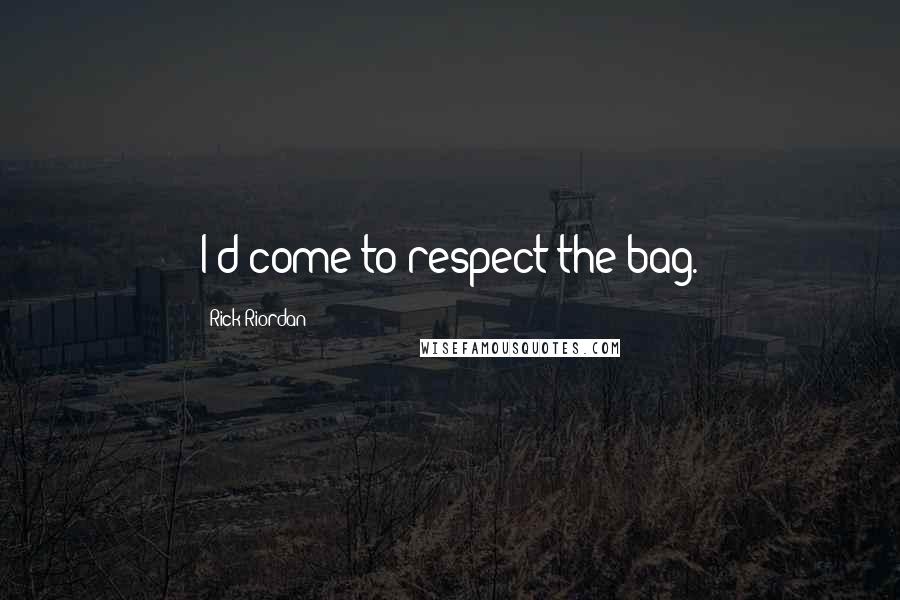 Rick Riordan Quotes: I'd come to respect the bag.