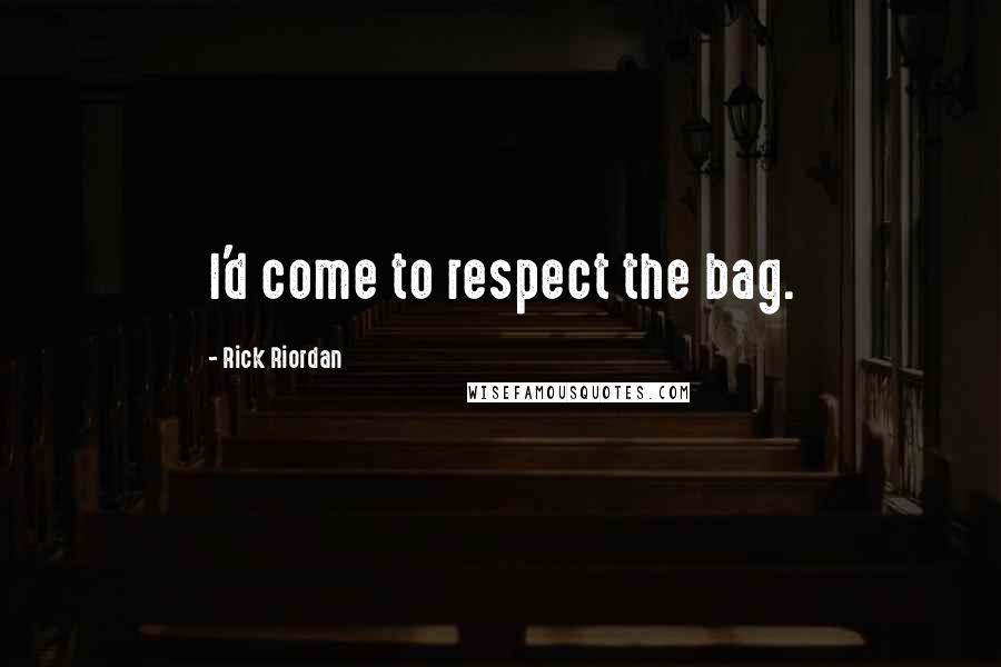 Rick Riordan Quotes: I'd come to respect the bag.