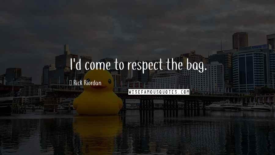 Rick Riordan Quotes: I'd come to respect the bag.