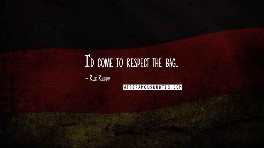 Rick Riordan Quotes: I'd come to respect the bag.