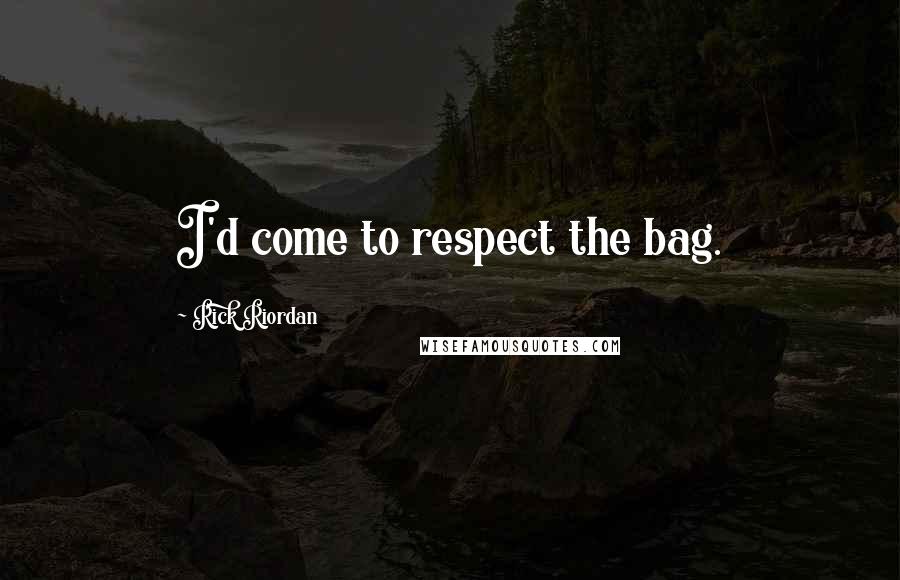 Rick Riordan Quotes: I'd come to respect the bag.