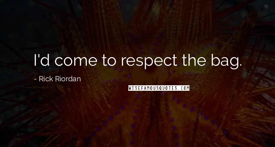 Rick Riordan Quotes: I'd come to respect the bag.