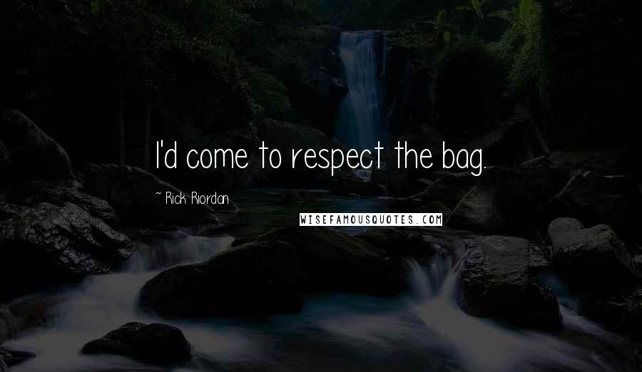 Rick Riordan Quotes: I'd come to respect the bag.