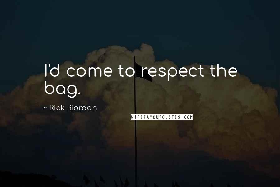 Rick Riordan Quotes: I'd come to respect the bag.