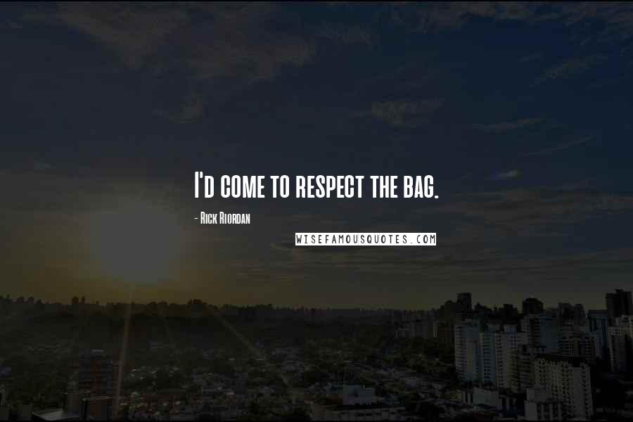 Rick Riordan Quotes: I'd come to respect the bag.