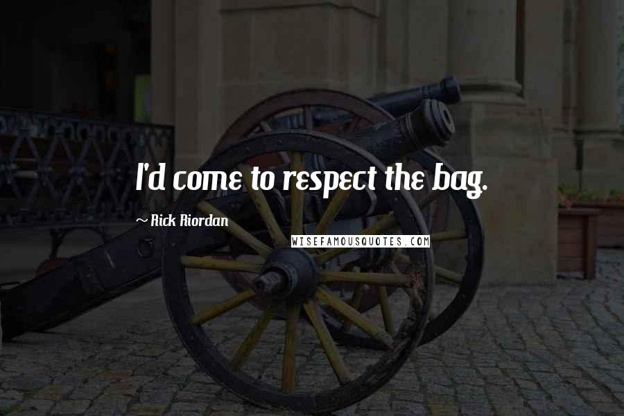 Rick Riordan Quotes: I'd come to respect the bag.