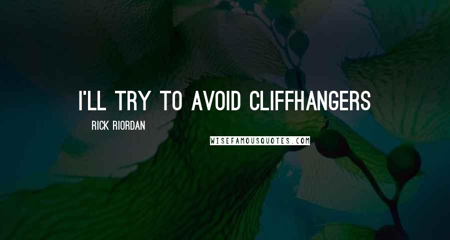 Rick Riordan Quotes: I'll try to avoid cliffhangers