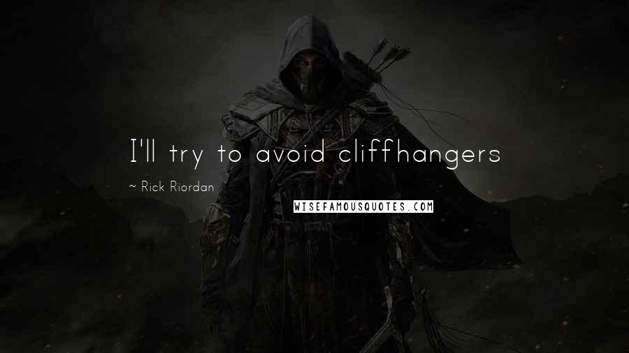 Rick Riordan Quotes: I'll try to avoid cliffhangers