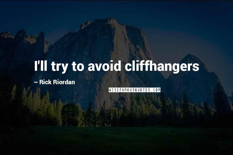 Rick Riordan Quotes: I'll try to avoid cliffhangers