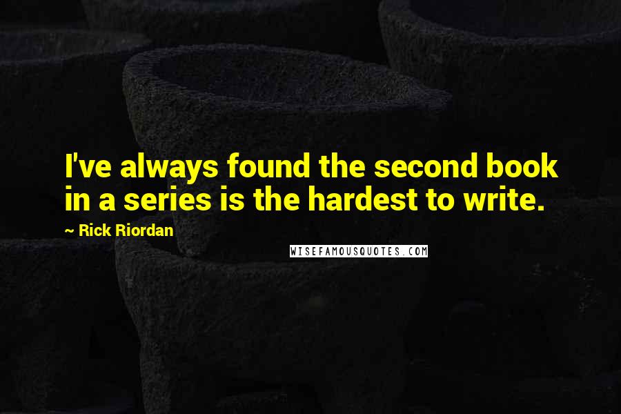 Rick Riordan Quotes: I've always found the second book in a series is the hardest to write.