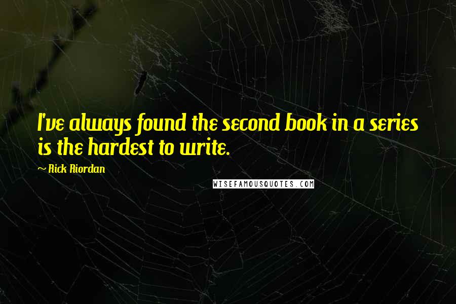 Rick Riordan Quotes: I've always found the second book in a series is the hardest to write.