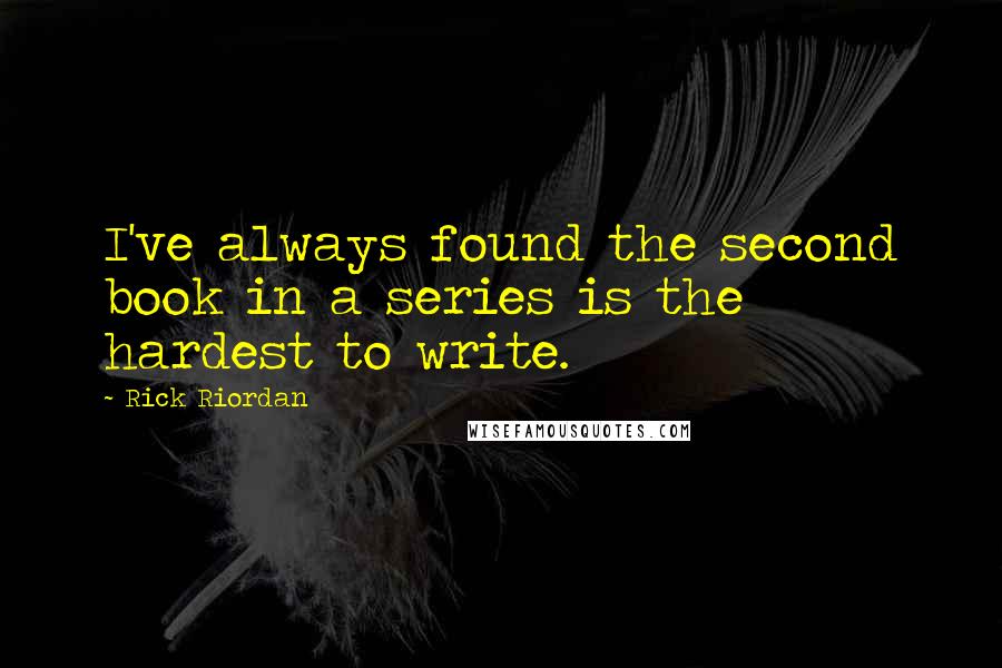 Rick Riordan Quotes: I've always found the second book in a series is the hardest to write.