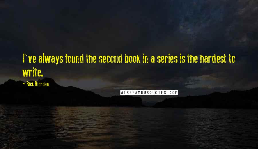 Rick Riordan Quotes: I've always found the second book in a series is the hardest to write.