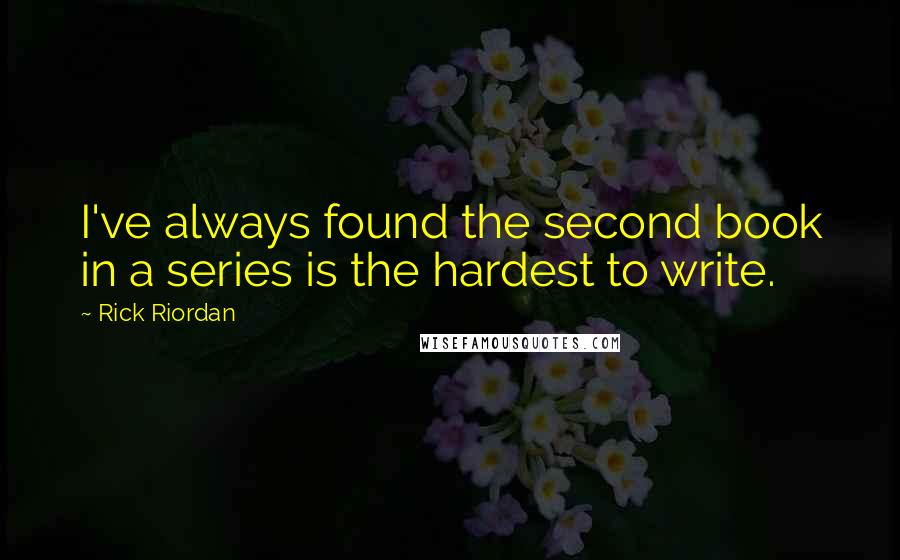 Rick Riordan Quotes: I've always found the second book in a series is the hardest to write.