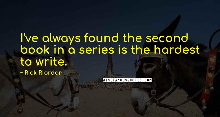 Rick Riordan Quotes: I've always found the second book in a series is the hardest to write.