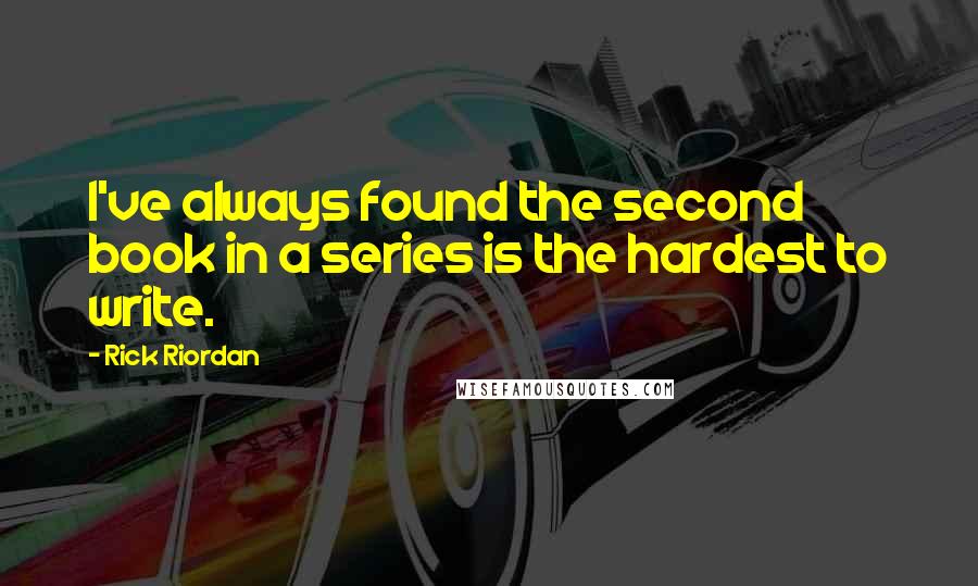 Rick Riordan Quotes: I've always found the second book in a series is the hardest to write.