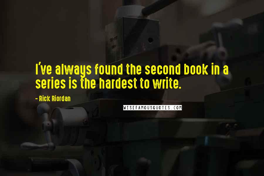 Rick Riordan Quotes: I've always found the second book in a series is the hardest to write.