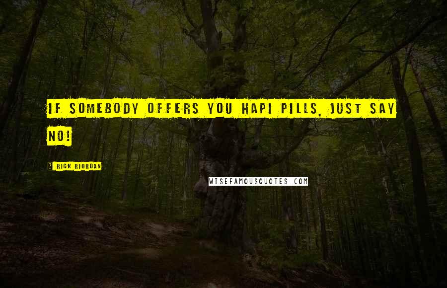 Rick Riordan Quotes: If somebody offers you Hapi pills, just say no!