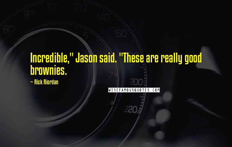 Rick Riordan Quotes: Incredible," Jason said. "These are really good brownies.