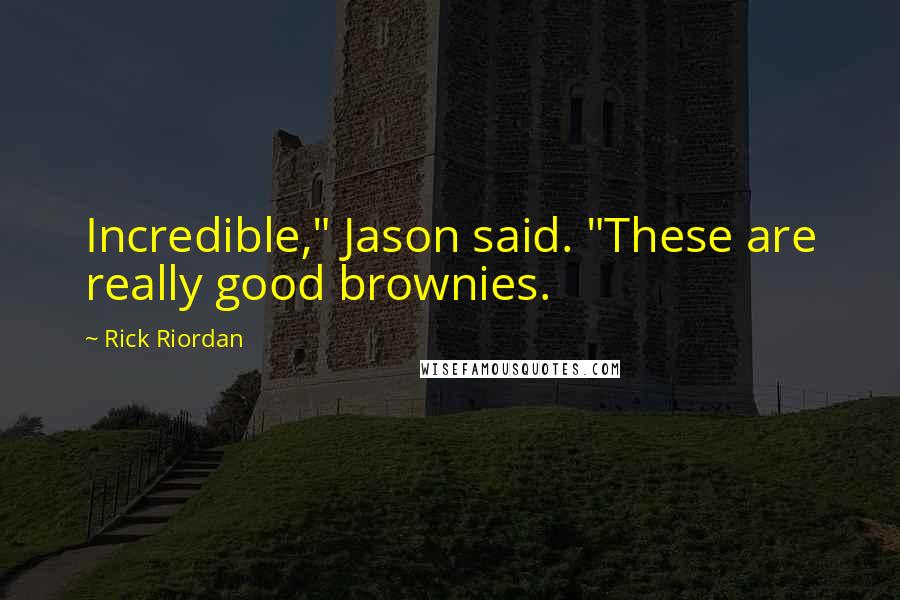 Rick Riordan Quotes: Incredible," Jason said. "These are really good brownies.