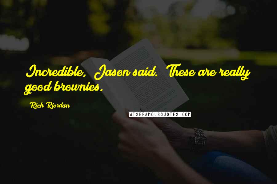 Rick Riordan Quotes: Incredible," Jason said. "These are really good brownies.