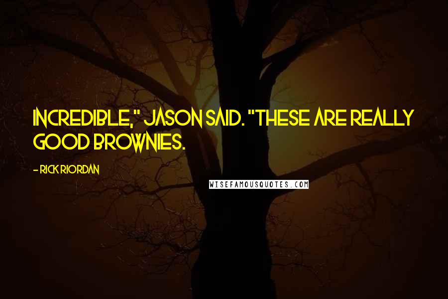 Rick Riordan Quotes: Incredible," Jason said. "These are really good brownies.