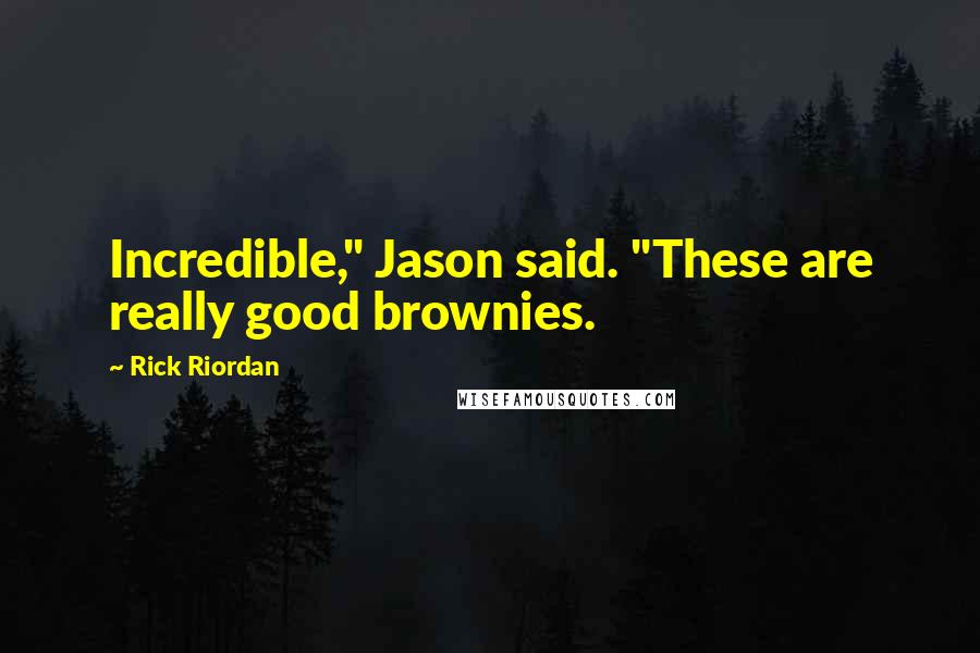 Rick Riordan Quotes: Incredible," Jason said. "These are really good brownies.