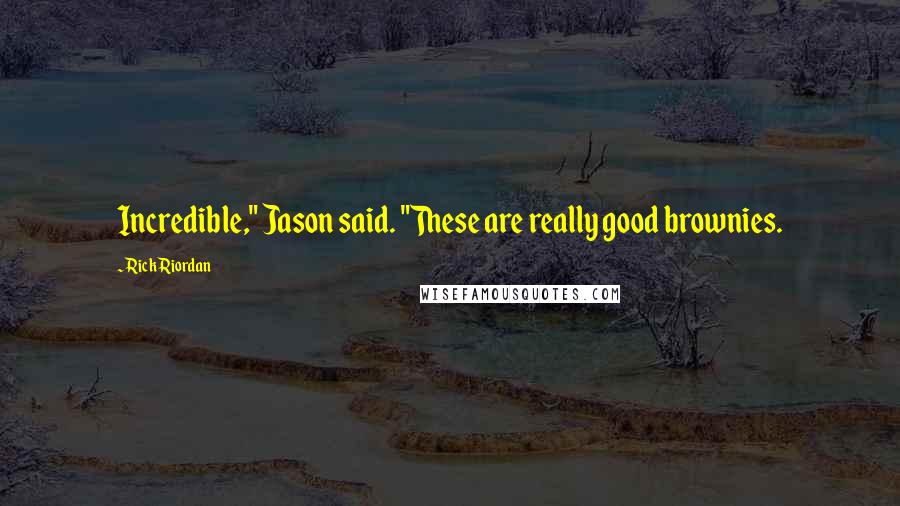 Rick Riordan Quotes: Incredible," Jason said. "These are really good brownies.