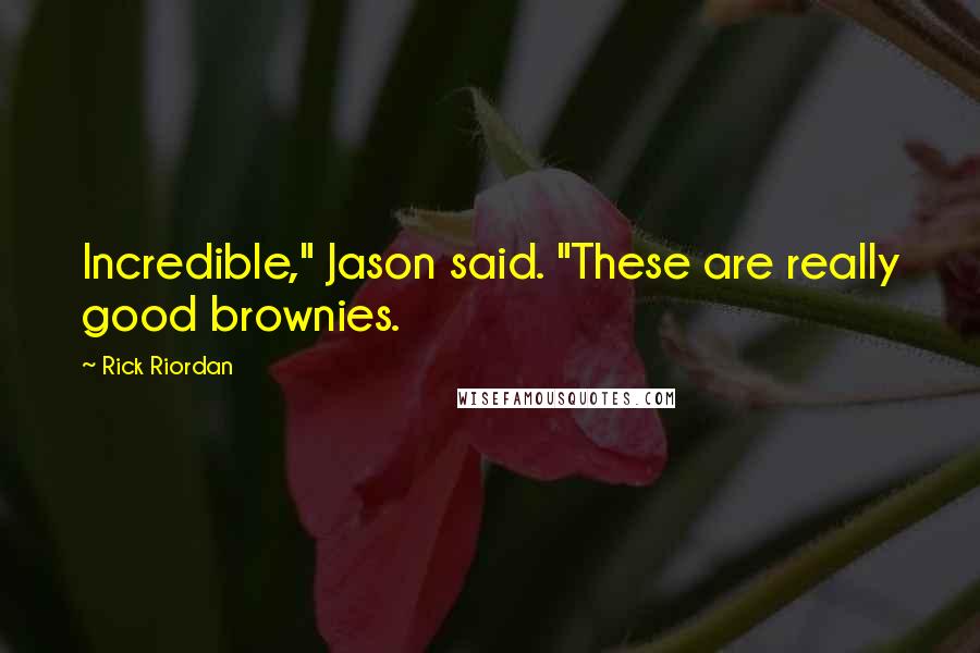 Rick Riordan Quotes: Incredible," Jason said. "These are really good brownies.