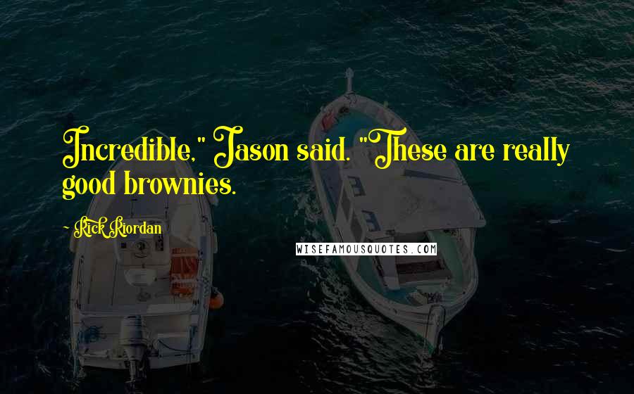 Rick Riordan Quotes: Incredible," Jason said. "These are really good brownies.