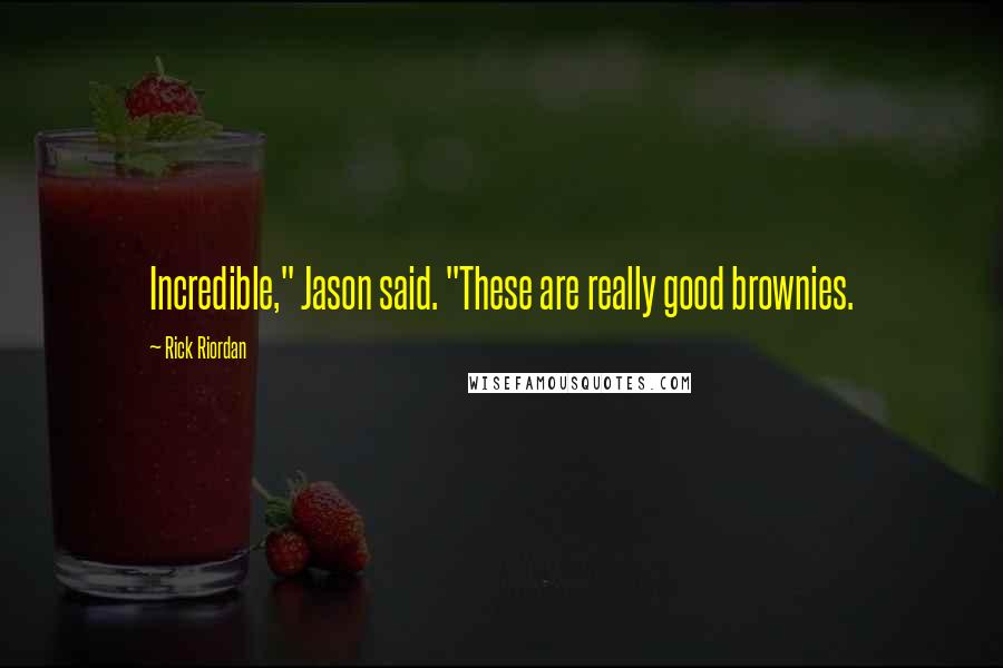 Rick Riordan Quotes: Incredible," Jason said. "These are really good brownies.