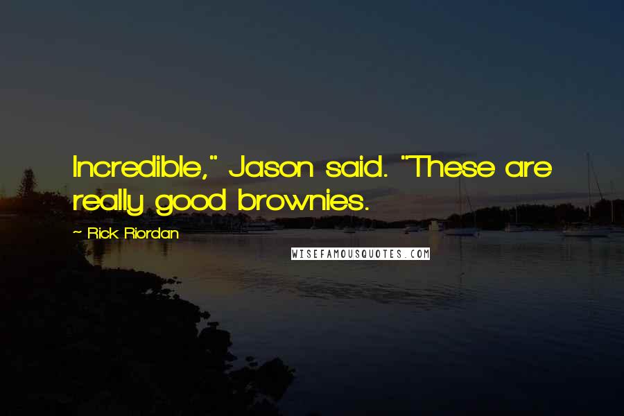 Rick Riordan Quotes: Incredible," Jason said. "These are really good brownies.