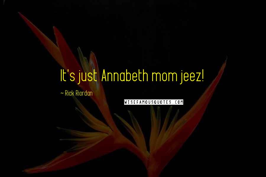 Rick Riordan Quotes: It's just Annabeth mom jeez!